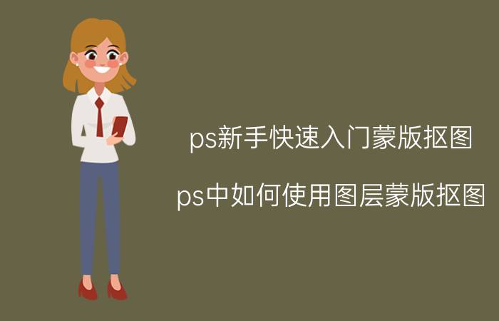 ps新手快速入门蒙版抠图 ps中如何使用图层蒙版抠图？